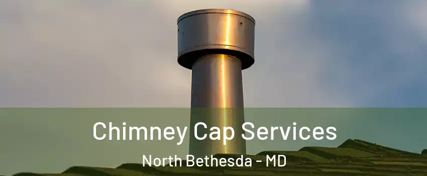  Chimney Cap Services North Bethesda - MD