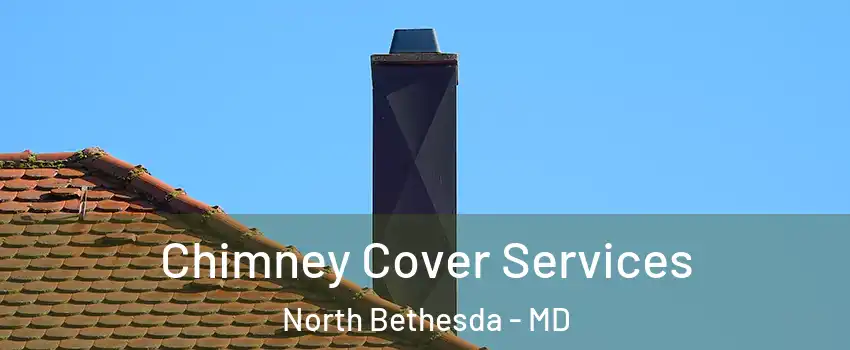  Chimney Cover Services North Bethesda - MD
