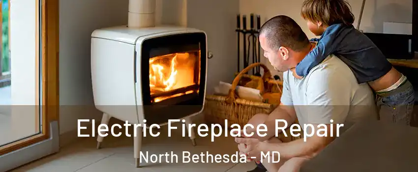  Electric Fireplace Repair North Bethesda - MD