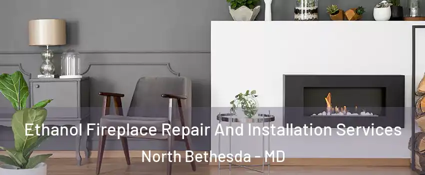  Ethanol Fireplace Repair And Installation Services North Bethesda - MD