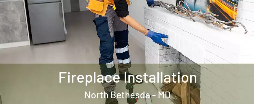  Fireplace Installation North Bethesda - MD