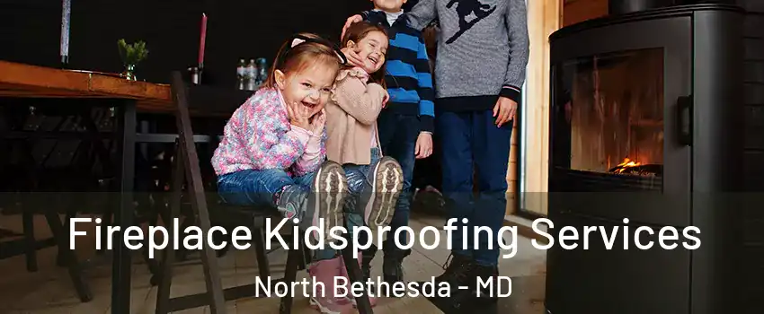  Fireplace Kidsproofing Services North Bethesda - MD