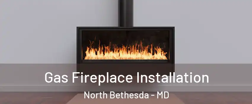  Gas Fireplace Installation North Bethesda - MD