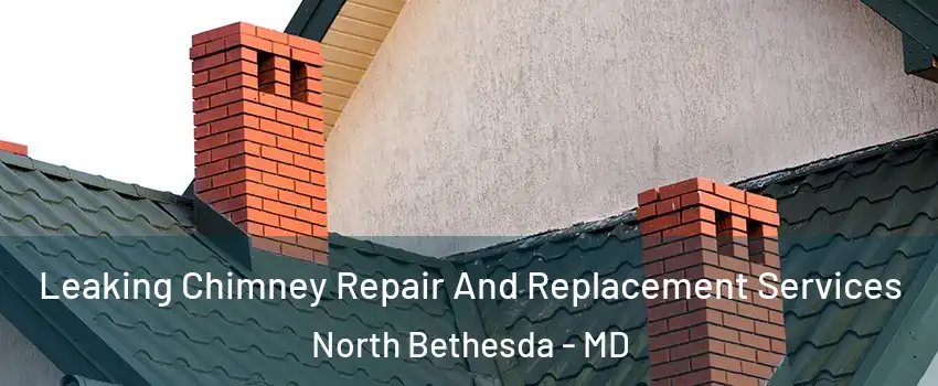 Leaking Chimney Repair And Replacement Services North Bethesda - MD