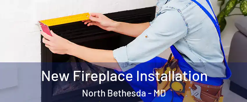  New Fireplace Installation North Bethesda - MD
