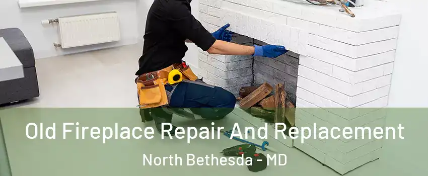  Old Fireplace Repair And Replacement North Bethesda - MD