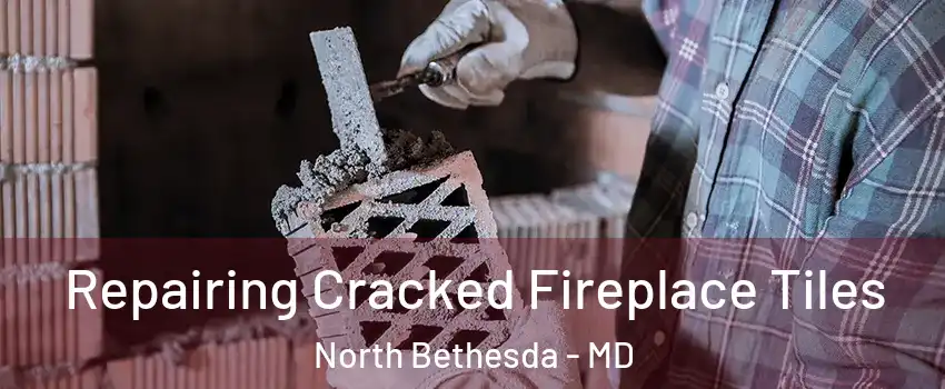  Repairing Cracked Fireplace Tiles North Bethesda - MD