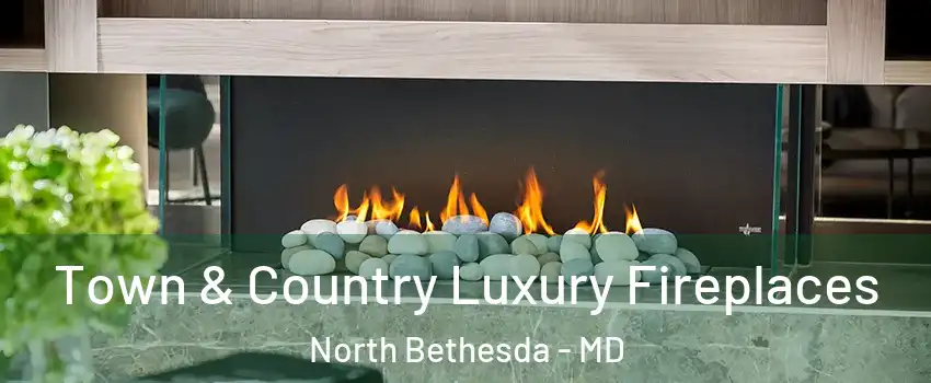  Town & Country Luxury Fireplaces North Bethesda - MD