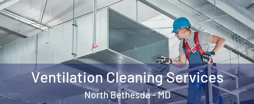  Ventilation Cleaning Services North Bethesda - MD