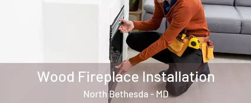  Wood Fireplace Installation North Bethesda - MD