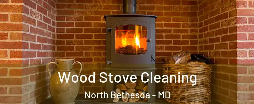  Wood Stove Cleaning North Bethesda - MD